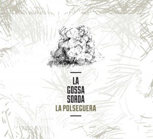 La Gossa Sorda La Polseguera